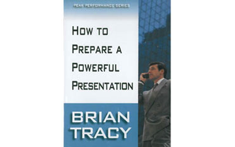  How to Prepare a Powerful Presentation By Brian Tracy 